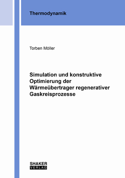 Simulation und konstruktive Optimierung der Wärmeübertrager regenerativer Gaskreisprozesse von Möller,  Torben