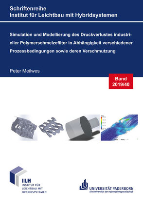 Simulation und Modellierung des Druckverlustes industrieller Polymerschmelzefilter in Abhängigkeit verschiedener Prozessbedingungen sowie deren Verschmutzung von Meilwes,  Peter