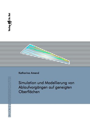 Simulation und Modellierung von Ablaufvorgängen auf geneigten Oberflächen von Amend,  Katharina