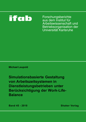 Simulationsbasierte Gestaltung von Arbeitszeitsystemen in Dienstleistungsbetrieben unter Berücksichtigung der Work-Life-Balance von Leupold,  Michael