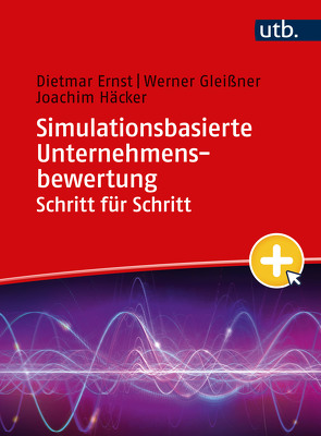 Simulationsbasierte Unternehmensbewertung Schritt für Schritt von Ernst,  Dietmar, Gleißner,  Werner, Häcker,  Joachim