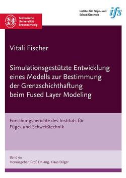 Simulationsgestützte Entwicklung eines Modells zur Bestimmung der Grenzschichthaftung beim Fused Layer Modeling von Fischer,  Vitali
