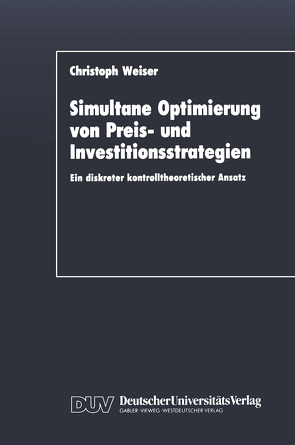 Simultane Optimierung von Preis- und Investitionsstrategien von Weiser,  Christoph