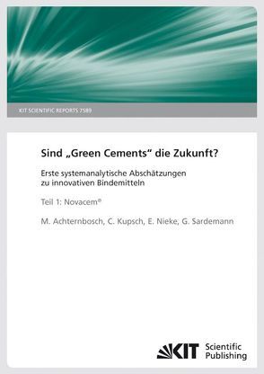 Sind „Green Cements“ die Zukunft? Erste systemanalytische Abschätzungen zu innovativen Bindemittel. Teil1: Novacem. (KIT Scientific Reports ; 7589) von Achternbosch,  Matthias, Kupsch,  C., Nieke,  E., Sardemann,  G.