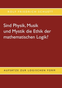 Sind Physik, Musik und Mystik die Ethik der mathematischen Logik? von Schuett,  Rolf Friedrich