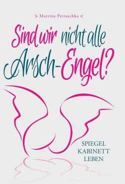 Sind wir nicht alle Arsch-Engel? von Monika Schweitzer,  Cover:, Patrick Kaiser,  Grafik:, Petraschka,  Martina