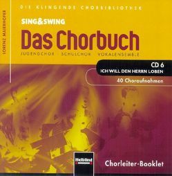 Sing & Swing – Das Chorbuch. CD 6 „Ich will den Herrn loben“. 40 Choraufnahmen von Maierhofer,  Lorenz