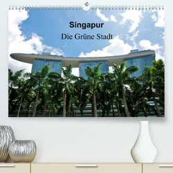 Singapur – Die grüne Stadt (Premium, hochwertiger DIN A2 Wandkalender 2023, Kunstdruck in Hochglanz) von Wittstock,  Ralf