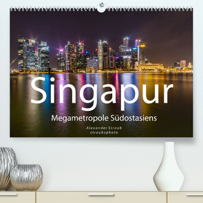 Singapur – Megametropole Südostasiens (Premium, hochwertiger DIN A2 Wandkalender 2023, Kunstdruck in Hochglanz) von Straub (straubsphoto),  Alexander