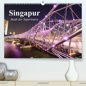 Singapur. Stadt der Superlative (Premium, hochwertiger DIN A2 Wandkalender 2023, Kunstdruck in Hochglanz) von Stanzer,  Elisabeth
