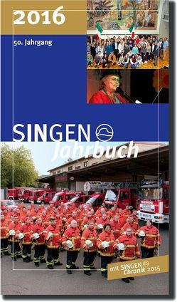 SINGEN Jahrbuch 2016 von Bamberg,  Gunnar, Berner-Assfalg,  Angelika, Bosch,  Roswitha, Brügel,  Tilo, Bürger,  Renate, Burkart,  Sebastian, Claßen,  Anja, Enders,  Michael, Felgenhauer,  Josefine, Glunk,  Stephan, Goller,  Erhard, Götz,  Simon, Greuter,  Christoph, Hald,  Jürgen, Häusler,  Bernd, Huber,  Axel, Kaluza-Däschle,  Christiane, Kappes,  Reinhild, Kramer,  Wolfgang, Lehn,  Manfred, Lichtwald,  Hans Paul, Martin,  Sonja, Mashal,  Quasim, Netzhammer,  Veronika, Olbrich,  Kai, Panzer,  Brita, Peter,  Klaus-Michael, Sauter,  Klaus, Scheide,  Carmen, Scheufele,  Catharina, Schmid,  Patrick, Seifried,  Ute, Stadt Singen (Hohentiel), Stärk,  Heiner, Stephan,  Ralph, Stocker,  Thomas, Tinius-Elze,  Annette, Waibel,  Wilhelm Josef, Weßhaar,  Renate, Wieland,  Dieter, Zuber,  Johanna