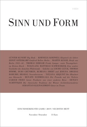 Sinn und Form 6/2019 von Amichai,  Jehuda, Arquint,  Tatjana, Boehme,  Thomas, Ebert,  Rumiana, Ehrsam,  Thomas, Fries,  Ulrich, Glück,  Louise, Greite,  Till, Grünbein,  Durs, Hrabal,  Bohumil, Kessel,  Martin, Kleinschmidt,  Sebastian, Koepsell,  Kornelia, Kunert,  Guenter, Osterkamp,  Ernst, Schmidgall,  Renate, Schöttker,  Detlev, Schwiedrzik,  Wolfgang Matthias