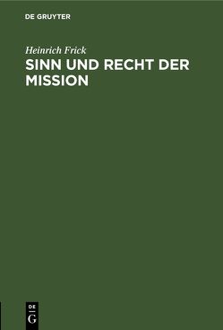 Sinn und Recht der Mission von Frick,  Heinrich