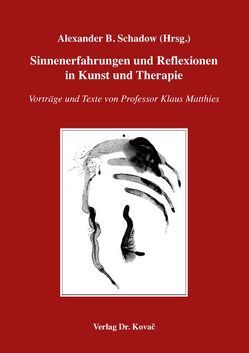 Sinnenerfahrungen und Reflexionen in Kunst und Therapie von Matthies,  Klaus, Schadow,  Alexander B
