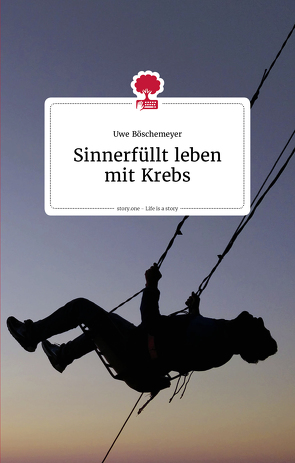 Sinnerfüllt leben mit Krebs. Life is a story – story.one von Boeschemeyer,  Uwe