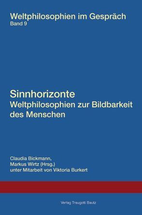 Sinnhorizonte. Weltphilosophien zur Bildbarkeit des Menschen von Bickmann,  Claudia, Burkert,  Viktoria, Wirtz,  Markus