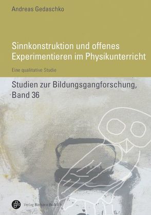 Sinnkonstruktionen und offenes Experimentieren im Physikunterricht von Gedaschko,  Andreas