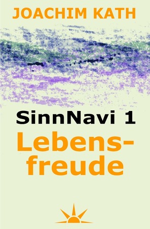 SinnNavi – Edition / SinnNavi 1 Lebensfreude von Kath,  Joachim