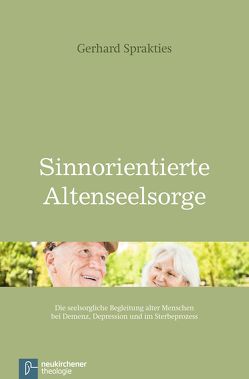 Sinnorientierte Altenseelsorge von Sprakties,  Gerhard