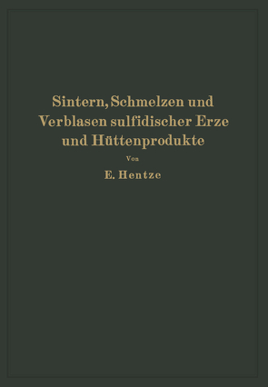 Sintern, Schmelzen und Verblasen sulfidischer Erze und Hüttenprodukte von Hentze,  Ernst