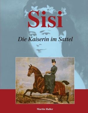 Sisi – Die Kaiserin im Sattel von Haller,  Martin