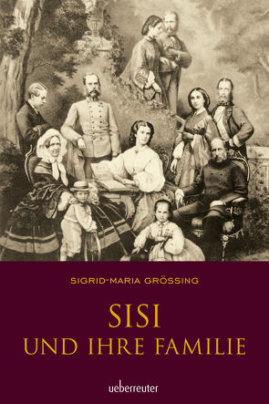 Sisi und ihre Familie von Größing,  Sigrid-Maria