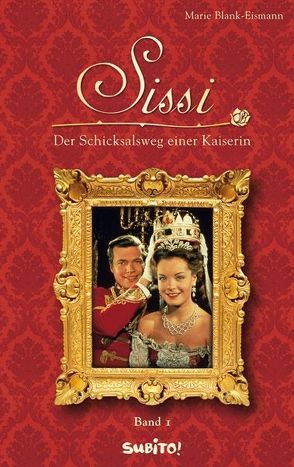 Sissi – Band 1: Der Schicksalsweg einer Kaiserin von Blank-Eismann,  Marie