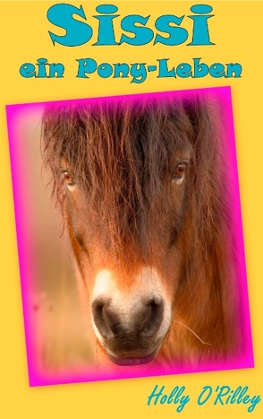 Sissi, ein Pony-Leben von O`Rilley,  Holly