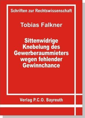 Sittenwidrige Knebelung des Gewerberaummieters wegen fehlender Gewinnchance von Falkner,  Tobias