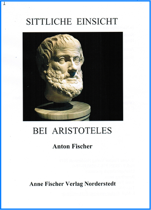 Sittliche Einsicht bei Aristoteles von Fischer,  Anton