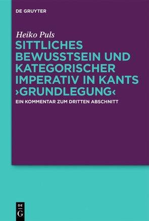 Sittliches Bewusstsein und kategorischer Imperativ in Kants ›Grundlegung‹ von Puls,  Heiko