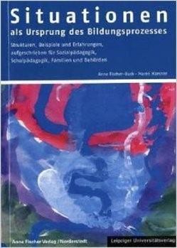 Situationen als Ursprung des Bildungsprozesses von Cillien-Naujeck,  Ursula, Fischer,  Anne, Fischer-Buck,  Anne, Haesner,  Maren, Junge,  Silke