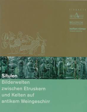 Situlen – Bilderwelten zwischen Etruskern und Kelten von Cordie,  Rosemarie, David,  Wolfgang, Eibner,  Alexandrine, Guichard,  Vincent, Kern,  Anton, Nortmann,  Hans, Ott,  Iris, Urban,  Otto H