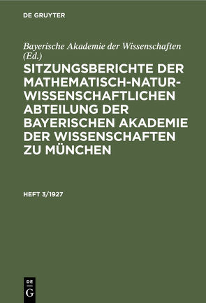 Sitzungsberichte der Mathematisch-Naturwissenschaftlichen Abteilung… / Sitzungsberichte der Mathematisch-Naturwissenschaftlichen Abteilung…. Heft 3/1927 von Bayerische Akademie der Wissenschaften zu München