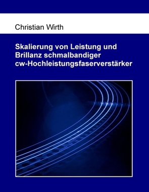 Skalierung von Leistung und Brillanz schmalbandiger cw-Hochleistungsfaserverstärker von Wirth,  Christian