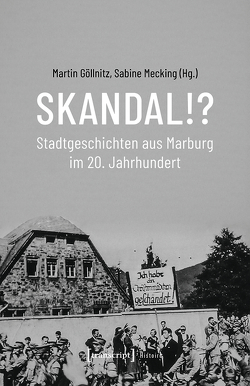 Skandal!? Stadtgeschichten aus Marburg im 20. Jahrhundert von Göllnitz,  Martin, Mecking,  Sabine