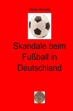 Skandale beim Fußball in Deutschland von Brendel,  Walter