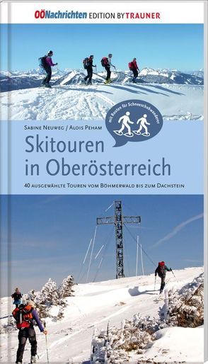 Skitouren in Oberösterreich. 40 ausgewählte Touren vom Böhmerwald bis zum Dachstein von Neuweg,  Sabine, Peham,  Aois