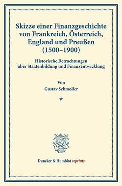 Skizze einer Finanzgeschichte von Frankreich, Österreich, England und Preußen (1500–1900). von Schmoller,  Gustav