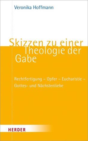 Skizzen zu einer Theologie der Gabe von Hoffmann,  Veronika