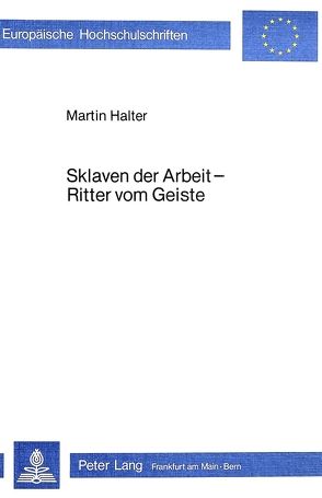 Sklaven der Arbeit – Ritter vom Geiste von Halter,  Martin