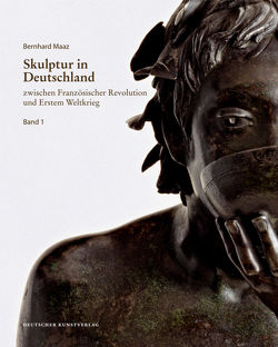 Skulptur in Deutschland zwischen Französischer Revolution und Erstem Weltkrieg von Deutscher Verein für Kunstwissenschaft, Maaz,  Bernhard