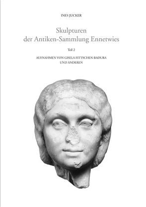 Skulpturen der Antiken-Sammlung Ennetwies von Brodbeck-Jucker,  Sabina, Jucker,  Ines