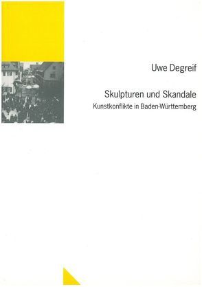 Skulpturen und Skandale: Kunstkonflikte in Baden-Württemberg von Degreif,  Uwe