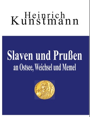Slaven und Prußen an Ostsee, Weichsel und Memel von Kunstmann,  Heinrich, Kunstmann,  Thomas