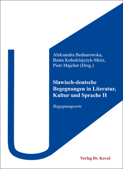 Slawisch-deutsche Begegnungen in Literatur, Kultur und Sprache II von Bednarowska,  Aleksandra, Kołodziejczyk-Mróz,  Beata, Majcher,  Piotr