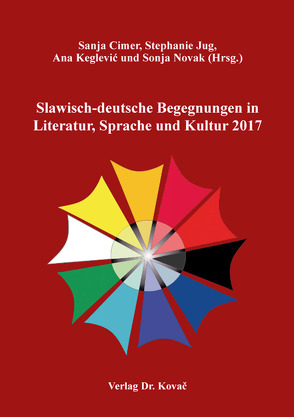 Slawisch-deutsche Begegnungen in Literatur, Sprache und Kultur 2017 von Cimer,  Sanja, Jug,  Stephanie, Keglević,  Ana, Novak,  Sonja