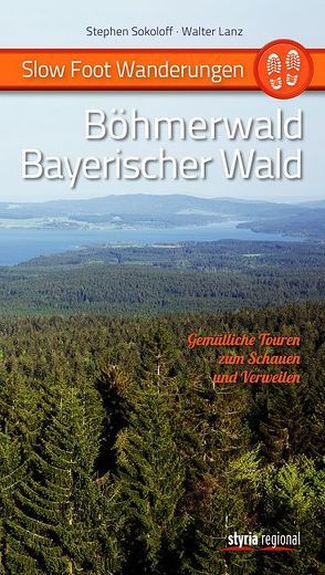 Slow Foot Wanderungen: Böhmerwald – Bayerischer Wald von Lanz,  Walter, Sokoloff,  Stephen