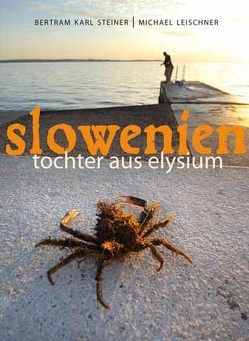 Slowenien. Tochter aus Elysium von Leischner,  Michael, Steiner,  Bertram Karl