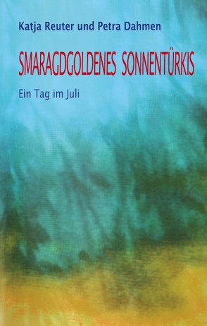 Smaragdgoldenes Sonnentürkis von Dahmen,  Petra, Reuter,  Katja